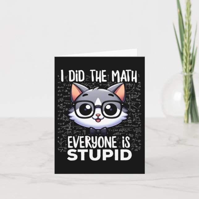 I Did The Math Everyone Is Stupid Cat Card (Front)