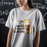 i did the math everyone is stupid funny cat T-Shirt<br><div class="desc">a smart cat holding a red calculator illustration with funny math cat saying "i did the math everyone is stupid" for mathematicians,  students,  and Math teachers</div>