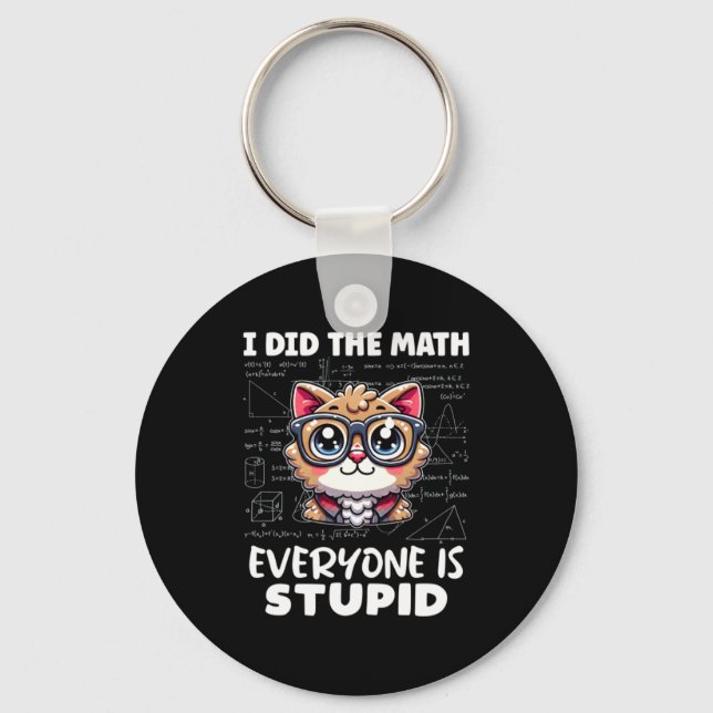 I Did The Math Everyone Is Stupid Key Ring (Front)