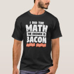 I Did The Math The Answer Is Bacon Mathematics Foo T-Shirt<br><div class="desc">I Did The Math The Answer Is Bacon Mathematics Food.</div>