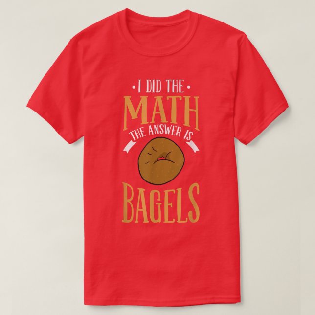 I Did The Math The Answer Is Bagels  Baking Doughn T-Shirt (Design Front)