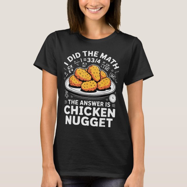 I Did The Math The Answer Is Chicken Nugget Funny  T-Shirt (Front)