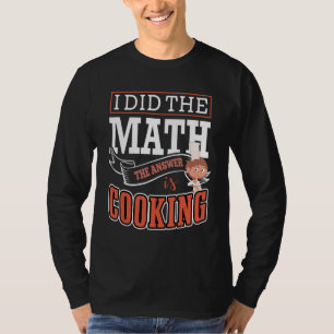 I Did The Math The Answer Is Cooking Head Chef Coo T-Shirt