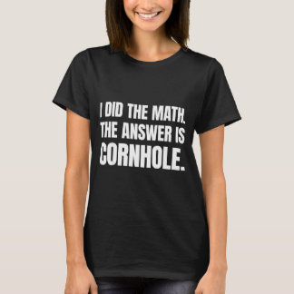 I Did The Math The Answer Is Cornhole  T-Shirt