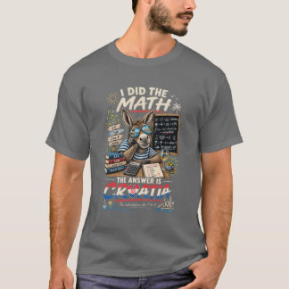 I Did The Math The Answer Is Croatia T-Shirt