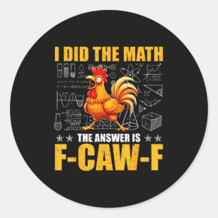 I Did The Math The Answer Is F-caw-f Funny Chicken Classic Round Sticker