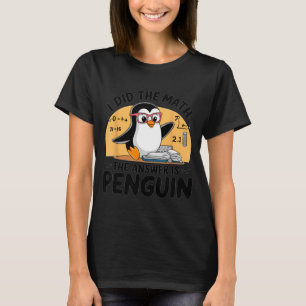 I Did The Math The Answer Is Penguin Funny Math Te T-Shirt