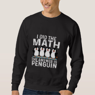 I did the Math the Answer is Penguin funny Penguin Sweatshirt