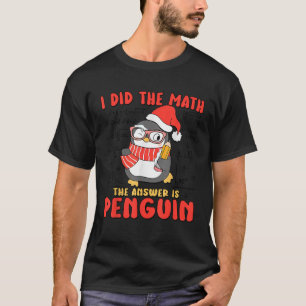 I Did The Math The Answer Is Penguin Funny Penguin T-Shirt