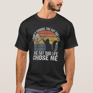I Didn t Choose The Cat Dad Life The Cat Dad Life T-Shirt