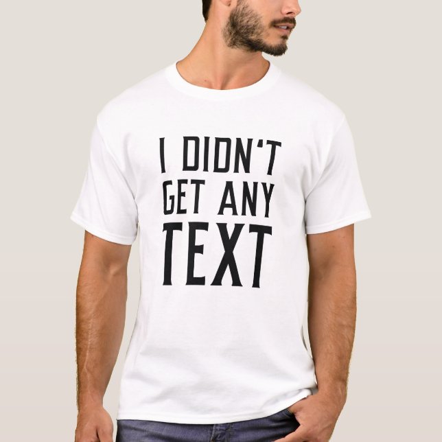 I Didn’t Get Any Text T-Shirt (Front)