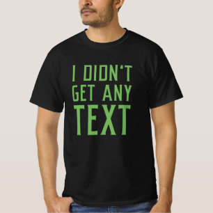 I Didn’t Get Any Text T-Shirt