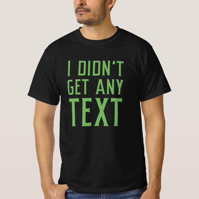I Didn’t Get Any Text T-Shirt (Front)