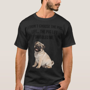 I didnâ€™t choose the pug lifeâ€¦ the pug life snu T-Shirt