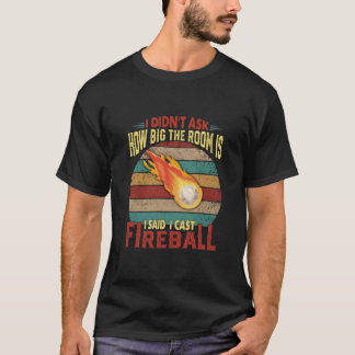 I Didnt Ask How Big The Room Is Said Cast Fireball T-Shirt