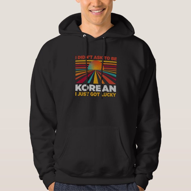 I Didn't Ask To Be Korean  Patriotic Humor Nationa Hoodie (Front)