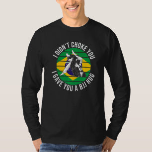 I Didn't Choke You Bjj Hug Brazilian Jiu Jitsu 6 T-Shirt