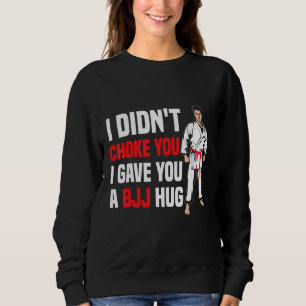 I Didn't Choke You Bjj Hug Brazilian Jiu Jitsu Sweatshirt