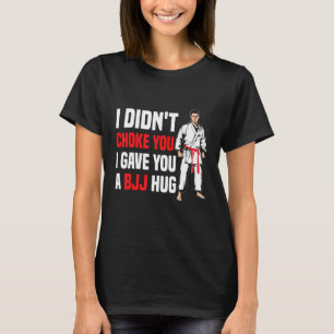 I Didn't Choke You Bjj Hug Brazilian Jiu Jitsu T-Shirt