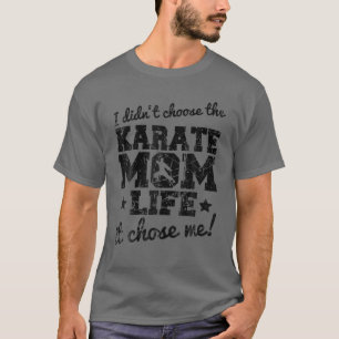 I Didn't Choose The Karate Mum Life It Chose Me T-Shirt