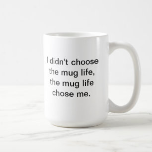 I Didn't Choose The Mug Life....
