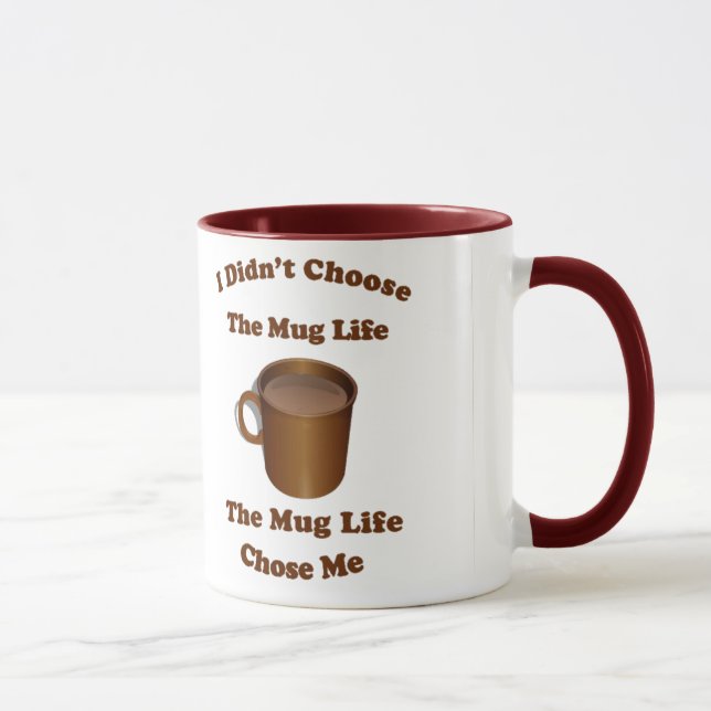 I didn't choose the mug life... (Right)
