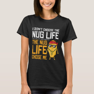 I Didn't Choose The Nug Life The Nug Life Chose Me T-Shirt