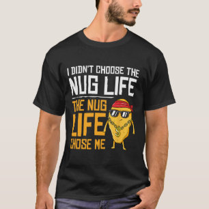 I Didn't Choose The Nug Life The Nug Life Chose Me T-Shirt