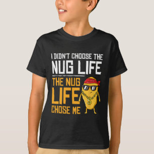 I Didn't Choose The Nug Life The Nug Life Chose Me T-Shirt