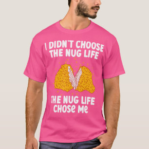 I Didnt Choose The Nug Life The Nug Life Chose Me  T-Shirt