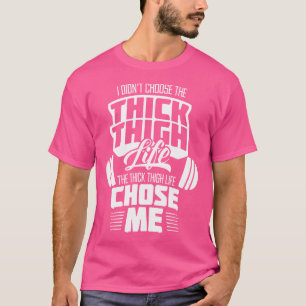 I Didn'T Choose The Thick Thigh Life Chose Me Weig T-Shirt