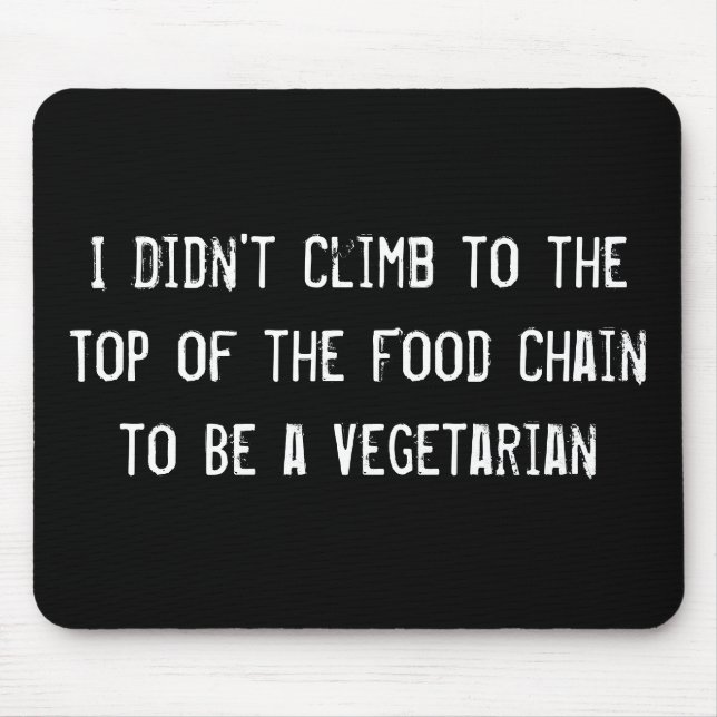 I Didn't Climb to the Top of the Food Chain to Be  Mouse Pad (Front)