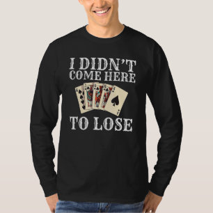 I didnt come here to lose Game Playing Cards funny T-Shirt