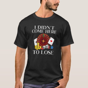 I didnt come here to lose Game Playing Cards Poker T-Shirt
