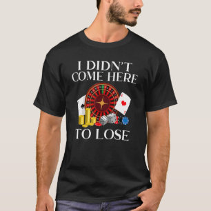 I didnt come here to lose Game Playing Cards Poker T-Shirt