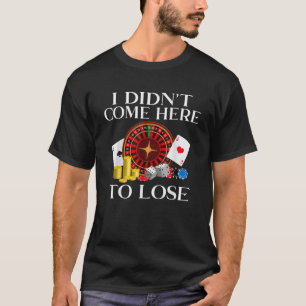 I didnt come here to lose Game Playing Cards Poker T-Shirt