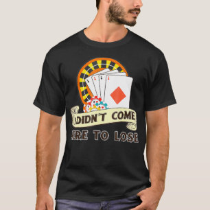 I Didnt Come Here to Lose Poker Ante Up Gift Tee