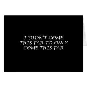 I Didn't Come This Far