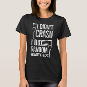 I Didn't Crash I Did Random Gravity Checks Broke T-Shirt
