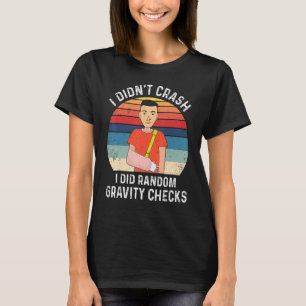I Didn't Crash I Did Random Gravity Checks Broken T-Shirt