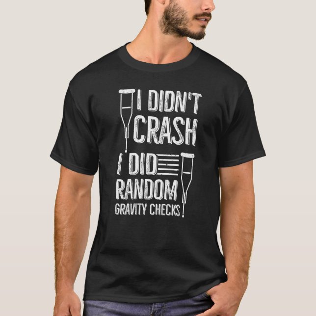 I Didn't Crash I Did Random Gravity Checks  Broken T-Shirt (Front)
