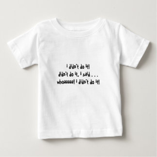i didn't do it!didn't do it, i said . . .whoaaa... baby T-Shirt