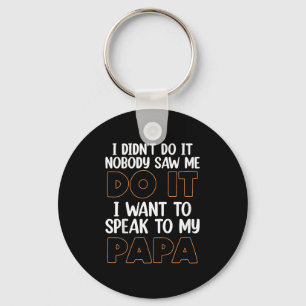 I Didn't Do It I Nobody Saw Me I Want To Speak To  Key Ring