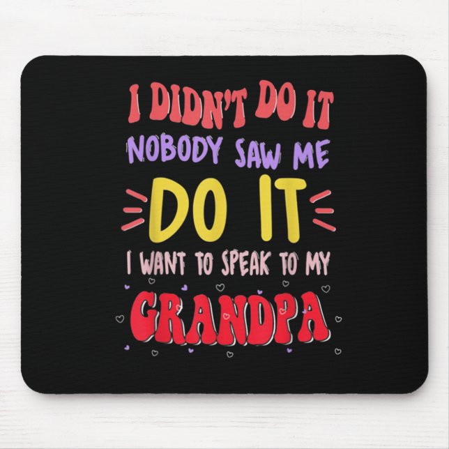 I Didn't Do It Nobody Saw Me Do It Grandpa  Mouse Pad (Front)