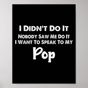 I Didnt Do It Nobody Saw Me Do It I Want To Speak Poster