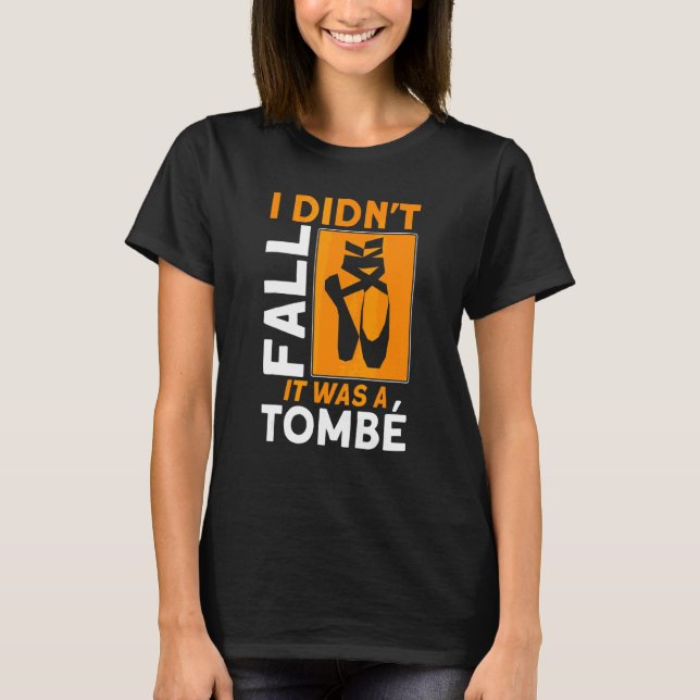 I Didn't Fall It Was A Tombe Ballet Quote Ballet   T-Shirt (Front)