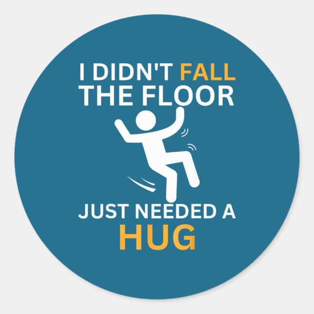I Didn't Fall. The Floor Just Needed A Hug. Funny  Classic Round Sticker (Front)