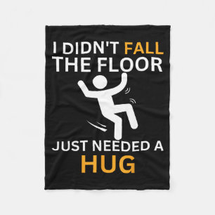 I Didn't Fall. The Floor Just Needed A Hug. Funny Fleece Blanket