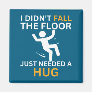 I Didn't Fall. The Floor Just Needed A Hug. Funny  Magnet