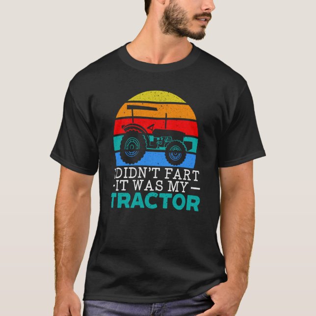 I Didn't Fart It Was My Tractor Farming Life Farme T-Shirt (Front)